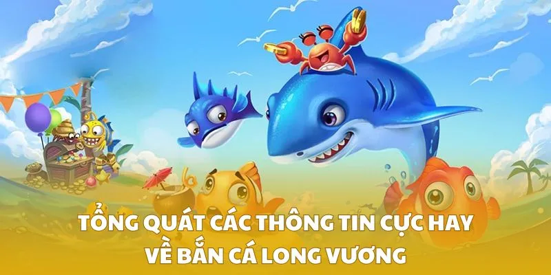 Tổng quát các thông tin cực hay về bắn cá Long Vương