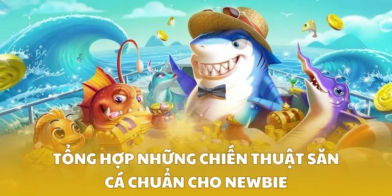 Tổng hợp những chiến thuật săn cá chuẩn cho newbie