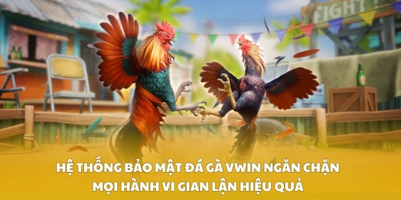 Hệ thống bảo mật đá gà VWIN ngăn chặn mọi hành vi gian lận hiệu quả