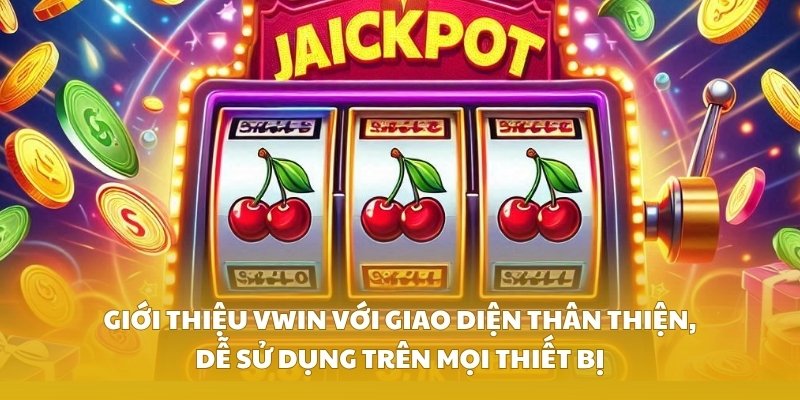 Giới thiệu VWIN với giao diện thân thiện, dễ sử dụng trên mọi thiết bị