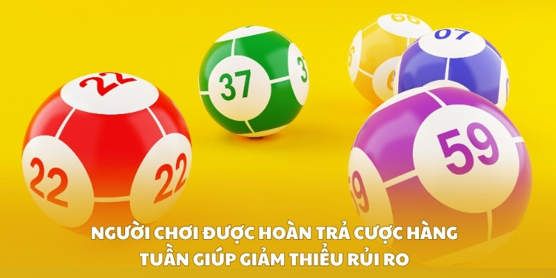 Người chơi được hoàn trả cược hàng tuần giúp giảm thiểu rủi ro