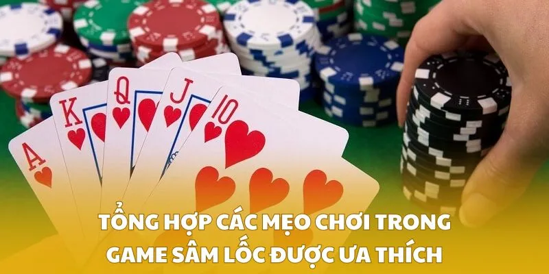 Tổng hợp các mẹo chơi trong game sâm lốc được ưa thích