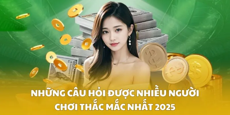 Những câu hỏi được nhiều người chơi thắc mắc nhất 2025