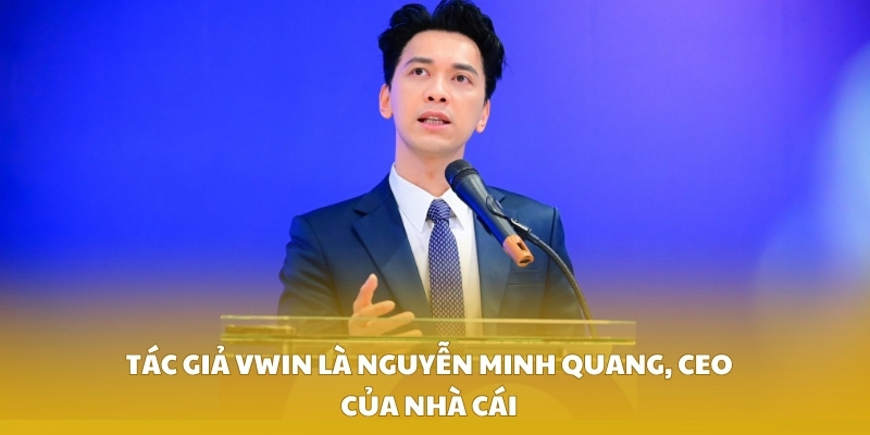 Tác giả VWIN là Nguyễn Minh Quang, CEO của nhà cái