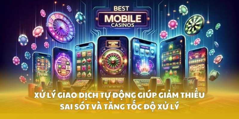 Xử lý giao dịch tự động giúp giảm thiểu sai sót và tăng tốc độ xử lý