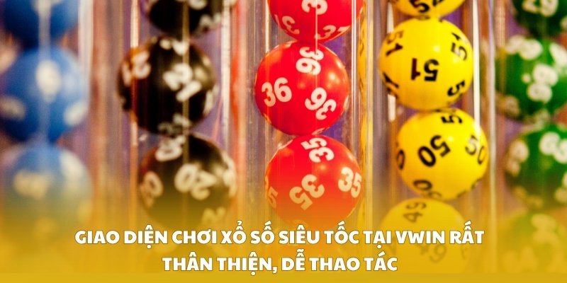 Giao diện chơi xổ số siêu tốc tại VWIN rất thân thiện, dễ thao tác